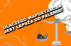 Dlaczego waporyzacja jest lepsza od palenia?